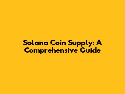 Solana Coin Supply: A Comprehensive Guide