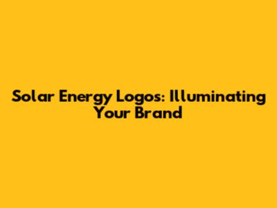 Solar Energy Logos: Illuminating Your Brand