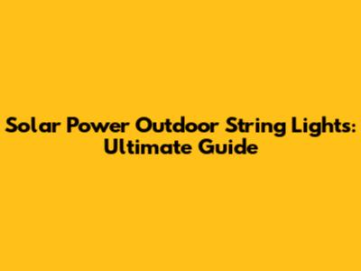 Solar Power Outdoor String Lights: Ultimate Guide