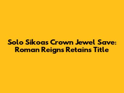 Solo Sikoa's Crown Jewel Save: Roman Reigns Retains Title