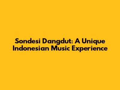 Sondesi Dangdut: A Unique Indonesian Music Experience
