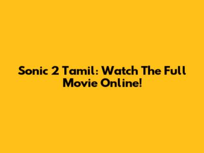 Sonic 2 Tamil: Watch The Full Movie Online!