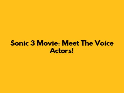 Sonic 3 Movie: Meet The Voice Actors!