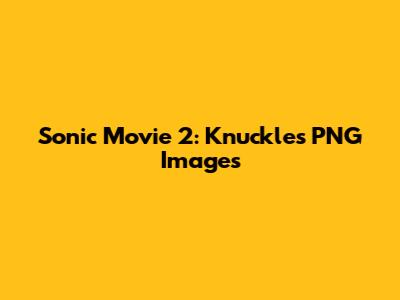 Sonic Movie 2: Knuckles PNG Images