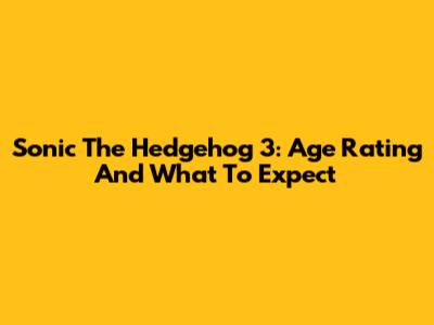 Sonic The Hedgehog 3: Age Rating And What To Expect