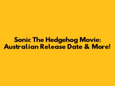 Sonic The Hedgehog Movie: Australian Release Date & More!