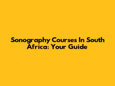 Sonography Courses In South Africa: Your Guide