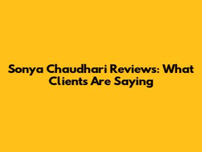 Sonya Chaudhari Reviews: What Clients Are Saying