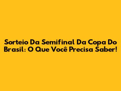 Sorteio Da Semifinal Da Copa Do Brasil: O Que Você Precisa Saber!