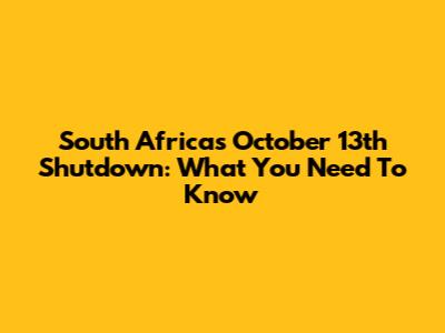South Africa's October 13th Shutdown: What You Need To Know
