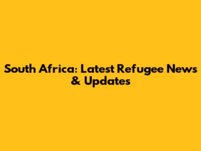 South Africa: Latest Refugee News & Updates