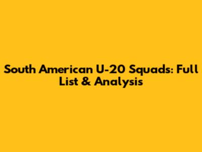 South American U-20 Squads: Full List & Analysis
