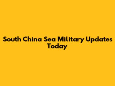 South China Sea Military Updates Today