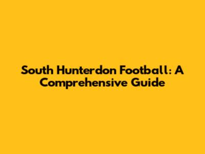 South Hunterdon Football: A Comprehensive Guide