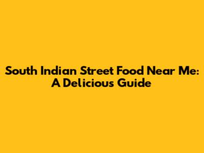South Indian Street Food Near Me: A Delicious Guide