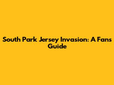 South Park Jersey Invasion: A Fan's Guide