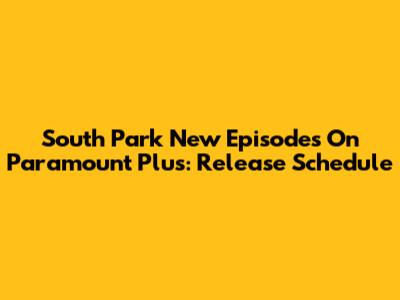 South Park New Episodes On Paramount Plus: Release Schedule