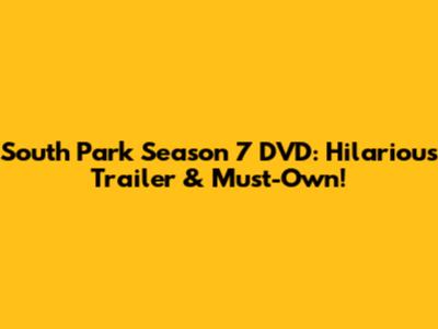South Park Season 7 DVD: Hilarious Trailer & Must-Own!