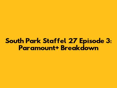 South Park Staffel 27 Episode 3: Paramount+ Breakdown