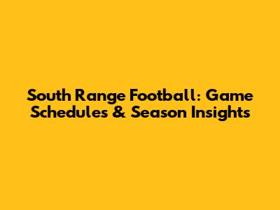 South Range Football: Game Schedules & Season Insights