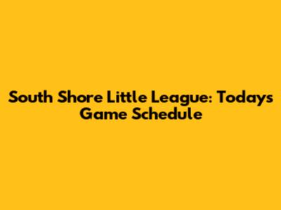 South Shore Little League: Today's Game Schedule