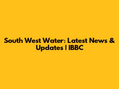 South West Water: Latest News & Updates | IBBC
