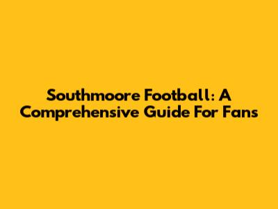 Southmoore Football: A Comprehensive Guide For Fans