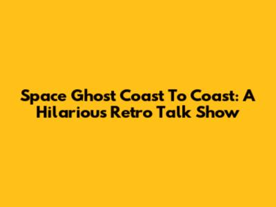 Space Ghost Coast To Coast: A Hilarious Retro Talk Show