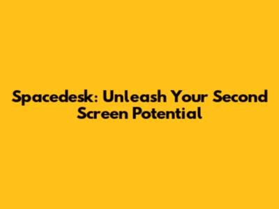 Spacedesk: Unleash Your Second Screen Potential