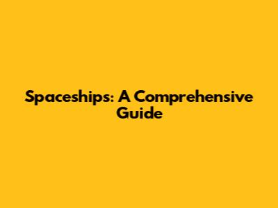 Spaceships: A Comprehensive Guide