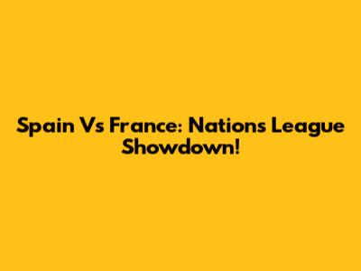 Spain Vs France: Nations League Showdown!