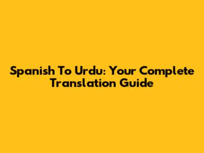 Spanish To Urdu: Your Complete Translation Guide