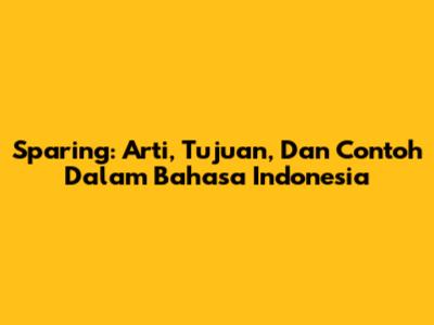 Sparing: Arti, Tujuan, Dan Contoh Dalam Bahasa Indonesia