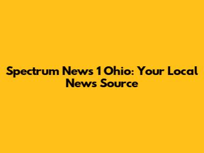 Spectrum News 1 Ohio: Your Local News Source