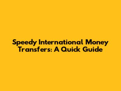 Speedy International Money Transfers: A Quick Guide