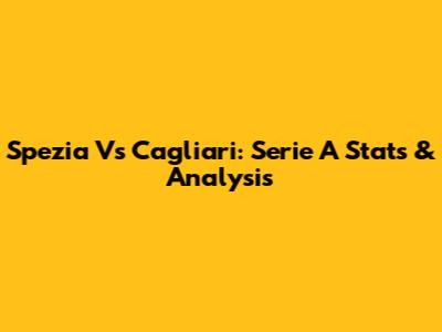 Spezia Vs Cagliari: Serie A Stats & Analysis