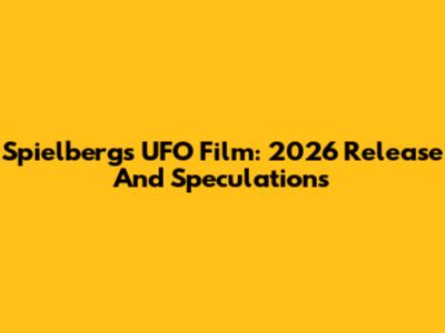 Spielberg's UFO Film: 2026 Release And Speculations