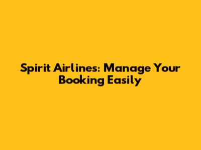 Spirit Airlines: Manage Your Booking Easily