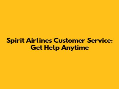 Spirit Airlines Customer Service: Get Help Anytime