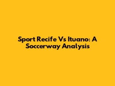 Sport Recife Vs Ituano: A Soccerway Analysis