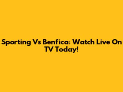 Sporting Vs Benfica: Watch Live On TV Today!