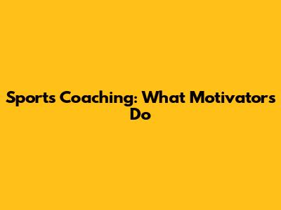 Sports Coaching: What Motivators Do