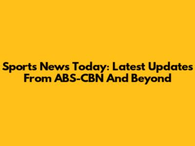 Sports News Today: Latest Updates From ABS-CBN And Beyond