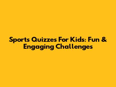 Sports Quizzes For Kids: Fun & Engaging Challenges