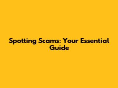 Spotting Scams: Your Essential Guide