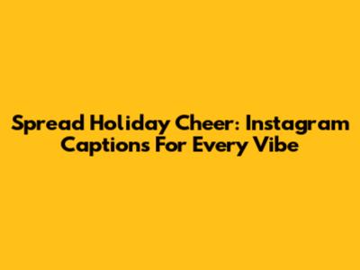 Spread Holiday Cheer: Instagram Captions For Every Vibe
