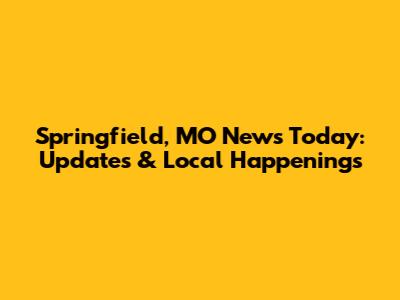 Springfield, MO News Today: Updates & Local Happenings