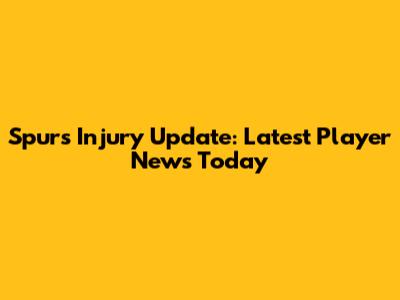 Spurs Injury Update: Latest Player News Today