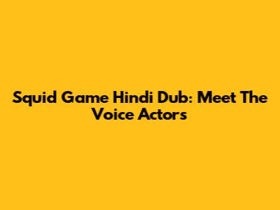 Squid Game Hindi Dub: Meet The Voice Actors