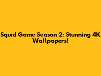 Squid Game Season 2: Stunning 4K Wallpapers!